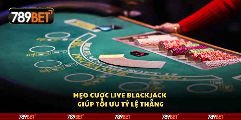 Mẹo cược Live Blackjack giúp tối ưu tỷ lệ thắng