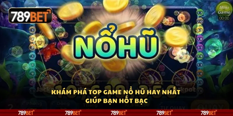 Khám phá top game nổ hũ hay nhất giúp bạn hốt bạc