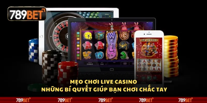 Mẹo chơi live casino – Những bí quyết giúp bạn chơi chắc tay