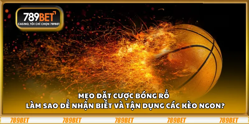 Mẹo đặt cược bóng rổ – Làm sao để nhận biết và tận dụng các kèo ngon?