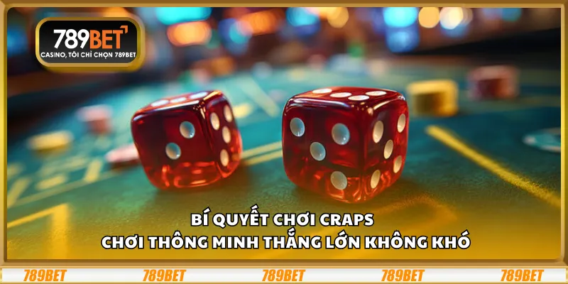 Bí quyết chơi Craps – Chơi thông minh thắng lớn không khó