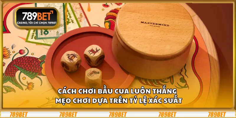Cách chơi Bầu Cua luôn thắng – Mẹo chơi dựa trên tỷ lệ xác suất