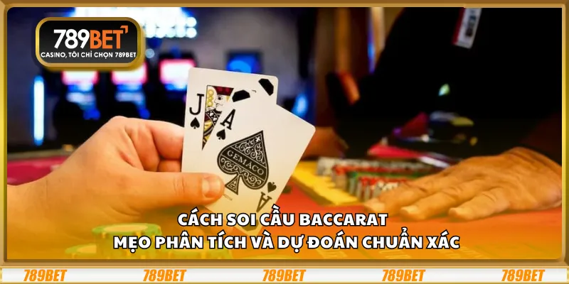 Cách soi cầu Baccarat – Mẹo phân tích và dự đoán chuẩn xác