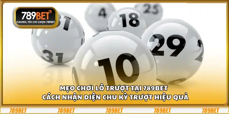 Mẹo chơi lô trượt tại 789Bet – Cách nhận diện chu kỳ trượt hiệu quả