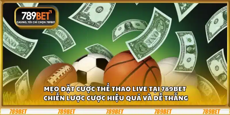Mẹo đặt cược thể thao live tại 789Bet – Chiến lược cược hiệu quả và dễ thắng