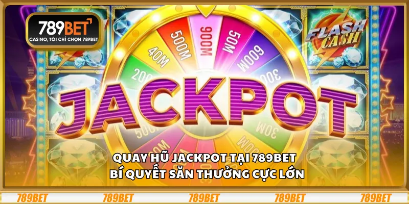 Quay hũ Jackpot tại 789Bet – Bí quyết săn thưởng cực lớn