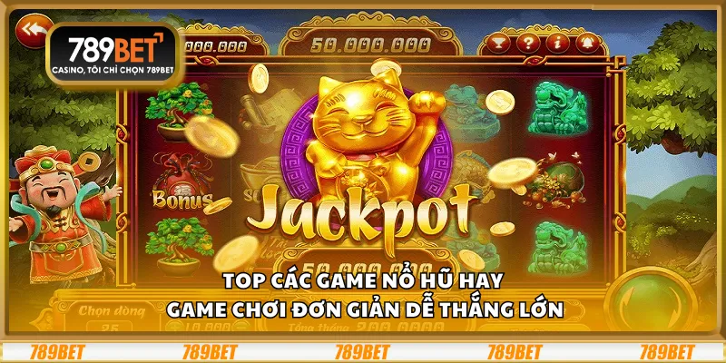 Top các game nổ hũ hay – Game chơi đơn giản dễ thắng lớn