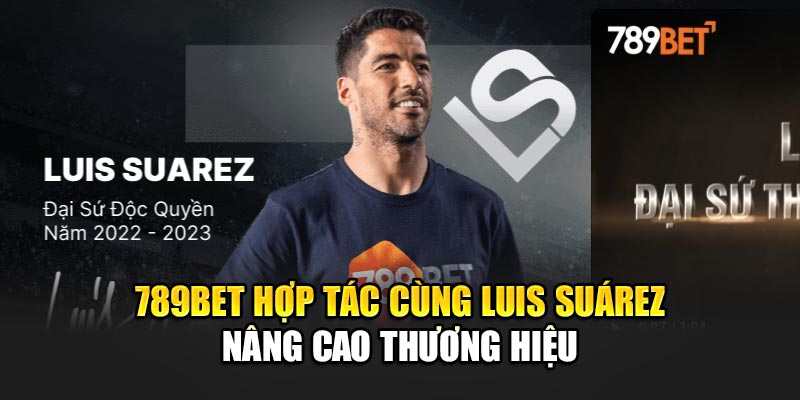 789BET hợp tác cùng Luis Suárez nâng cao thương hiệu
