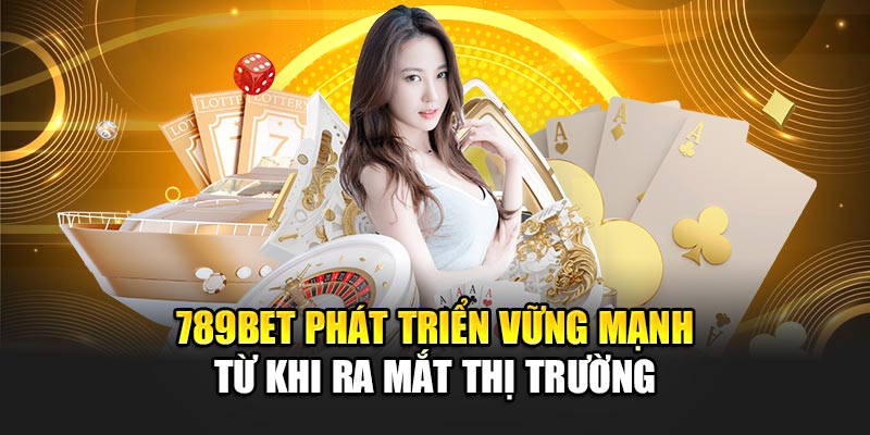 789BET phát triển vững mạnh từ khi ra mắt thị trường