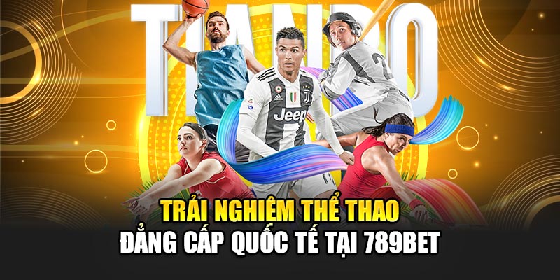 Trải nghiệm thể thao đẳng cấp quốc tế tại 789BET